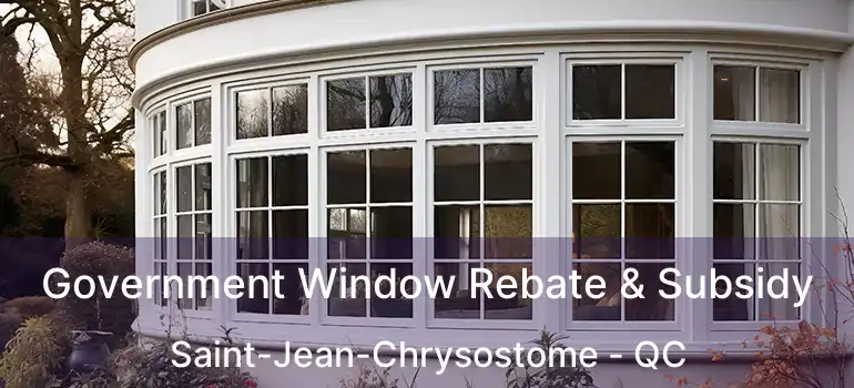  Government Window Rebate & Subsidy Saint-Jean-Chrysostome - QC