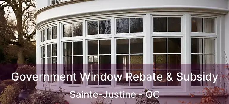  Government Window Rebate & Subsidy Sainte-Justine - QC