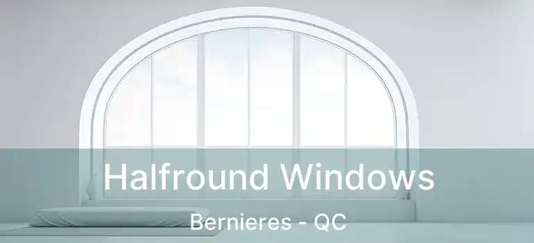  Halfround Windows Bernieres - QC