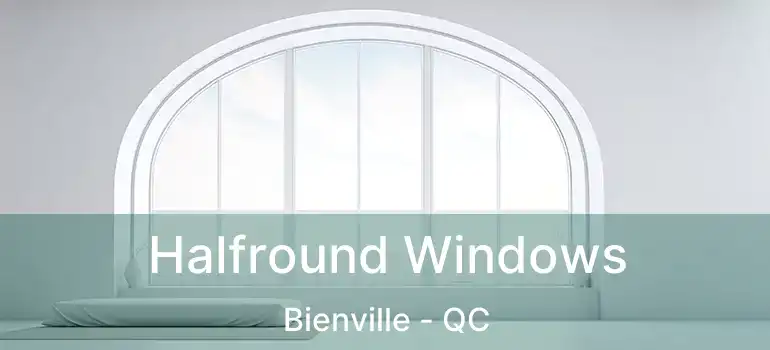  Halfround Windows Bienville - QC