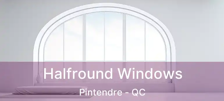  Halfround Windows Pintendre - QC
