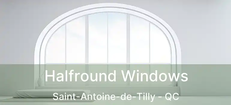  Halfround Windows Saint-Antoine-de-Tilly - QC