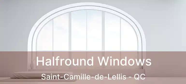  Halfround Windows Saint-Camille-de-Lellis - QC