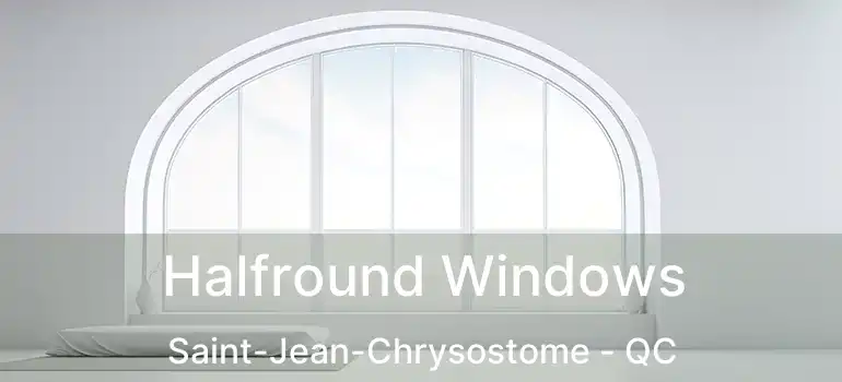  Halfround Windows Saint-Jean-Chrysostome - QC