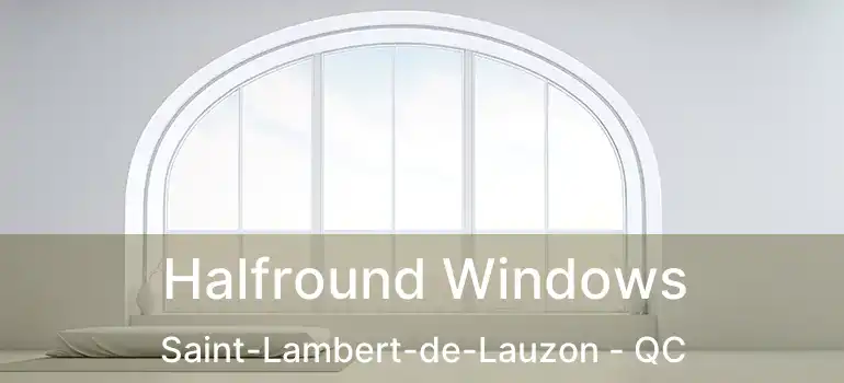  Halfround Windows Saint-Lambert-de-Lauzon - QC