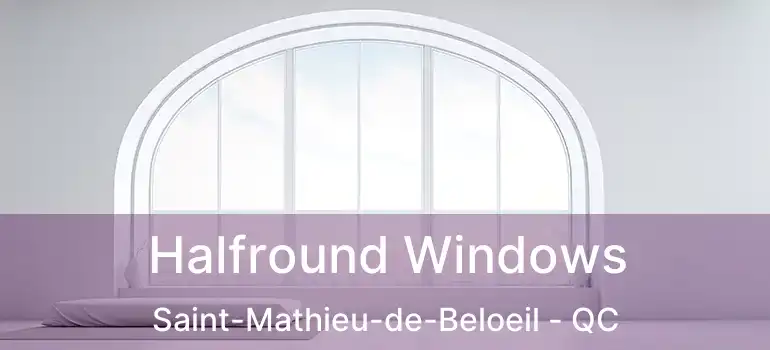  Halfround Windows Saint-Mathieu-de-Beloeil - QC