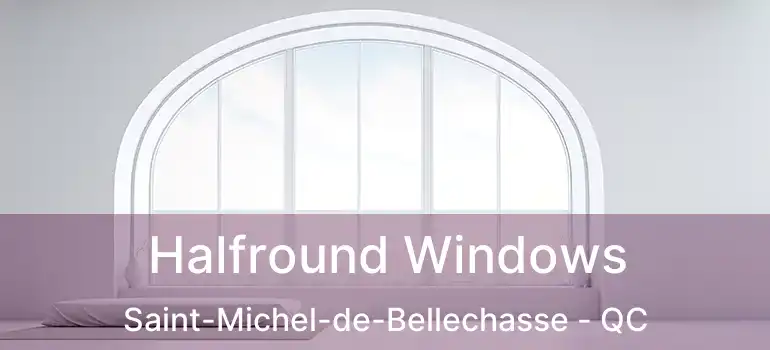  Halfround Windows Saint-Michel-de-Bellechasse - QC