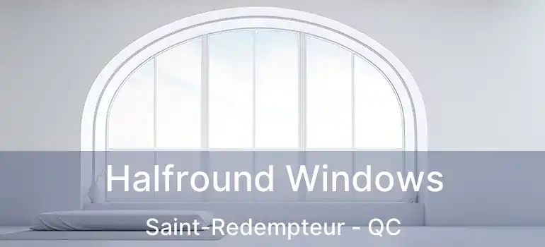  Halfround Windows Saint-Redempteur - QC