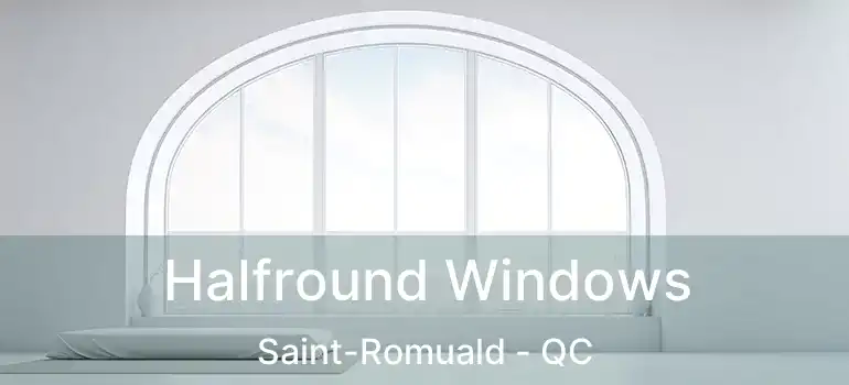  Halfround Windows Saint-Romuald - QC