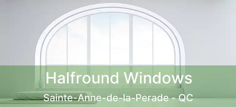  Halfround Windows Sainte-Anne-de-la-Perade - QC
