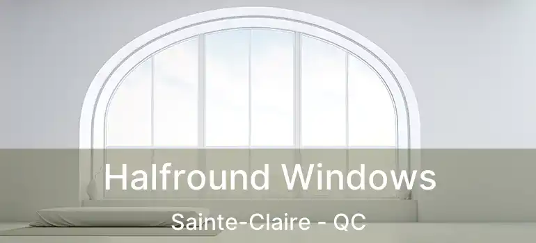  Halfround Windows Sainte-Claire - QC