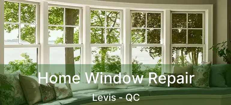  Home Window Repair Levis - QC