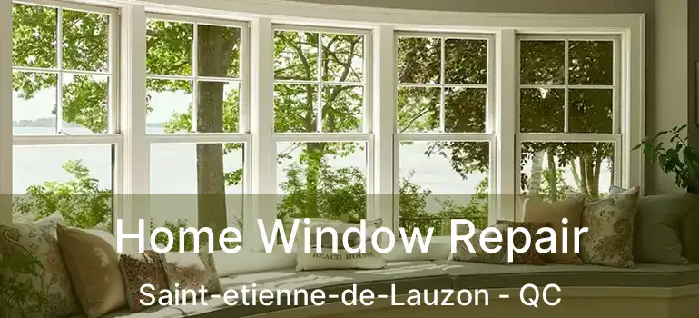 Home Window Repair Saint-etienne-de-Lauzon - QC