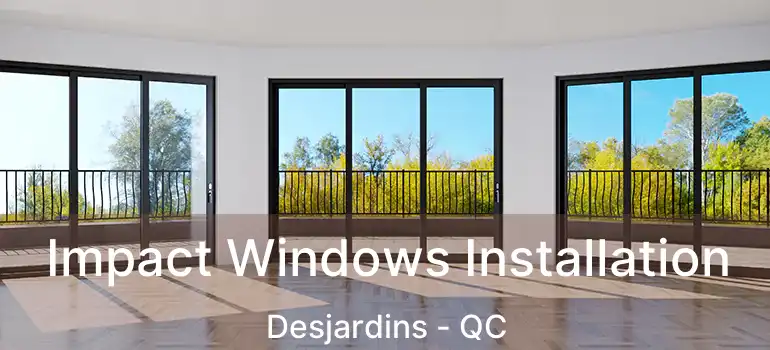  Impact Windows Installation Desjardins - QC