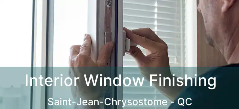  Interior Window Finishing Saint-Jean-Chrysostome - QC