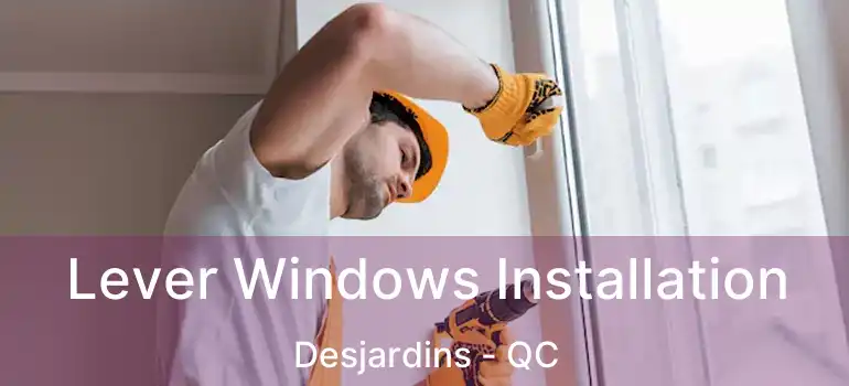  Lever Windows Installation Desjardins - QC
