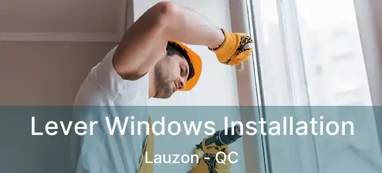  Lever Windows Installation Lauzon - QC