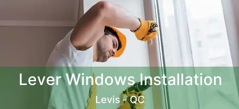  Lever Windows Installation Levis - QC