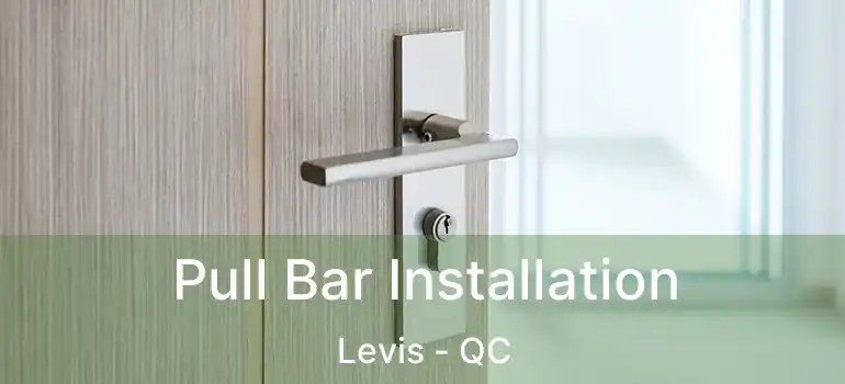  Pull Bar Installation Levis - QC