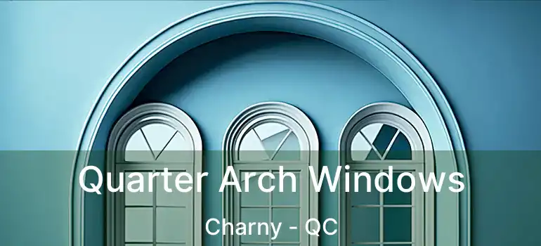  Quarter Arch Windows Charny - QC