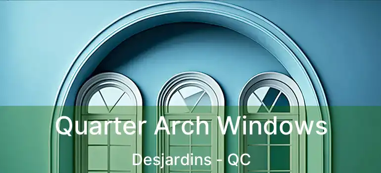  Quarter Arch Windows Desjardins - QC