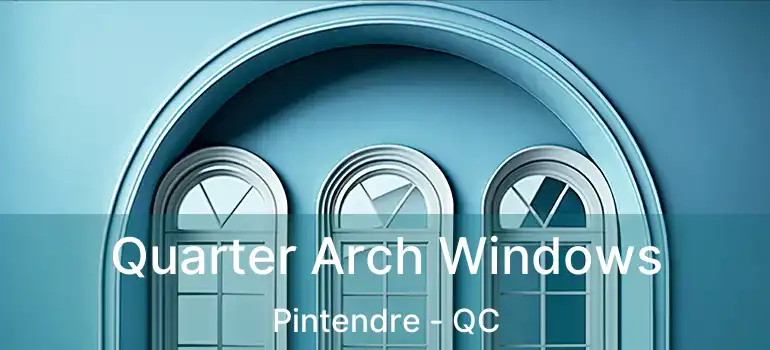  Quarter Arch Windows Pintendre - QC