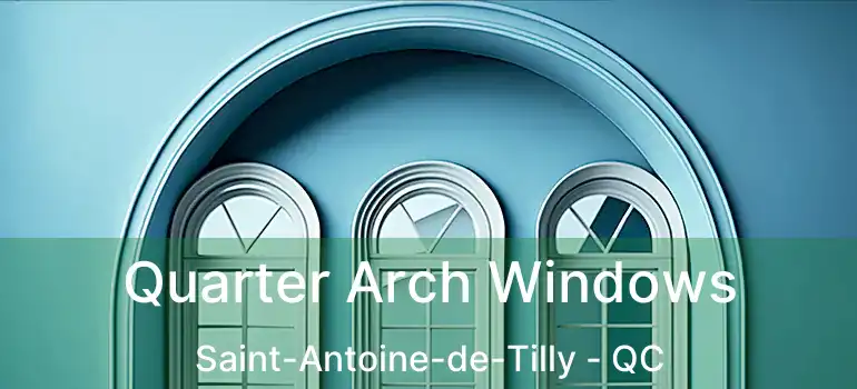  Quarter Arch Windows Saint-Antoine-de-Tilly - QC