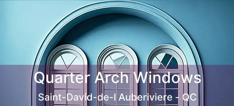  Quarter Arch Windows Saint-David-de-l Auberiviere - QC