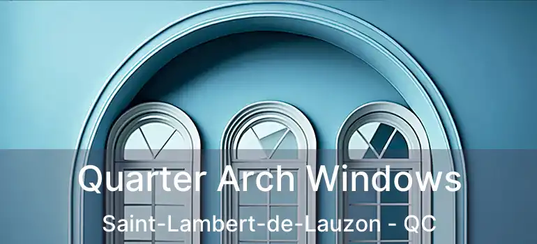  Quarter Arch Windows Saint-Lambert-de-Lauzon - QC