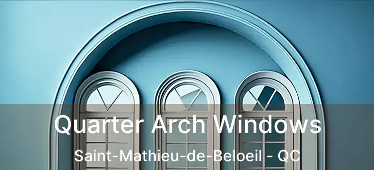  Quarter Arch Windows Saint-Mathieu-de-Beloeil - QC