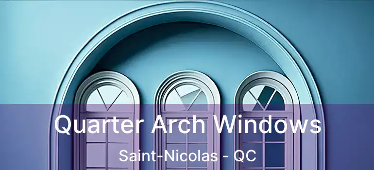  Quarter Arch Windows Saint-Nicolas - QC