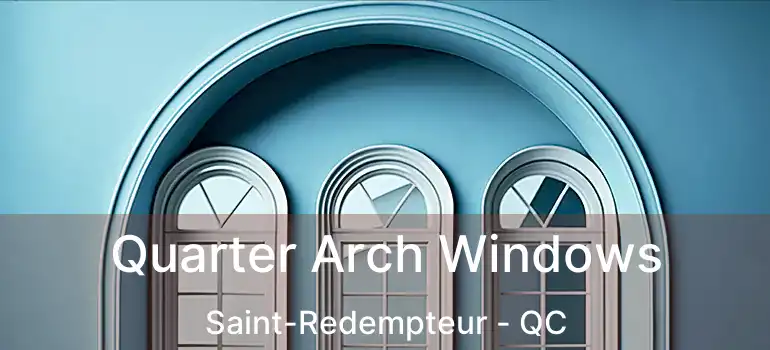  Quarter Arch Windows Saint-Redempteur - QC