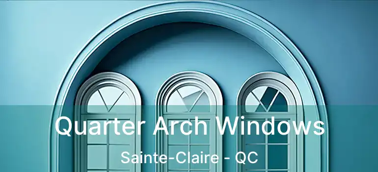  Quarter Arch Windows Sainte-Claire - QC