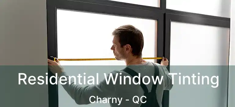  Residential Window Tinting Charny - QC