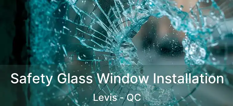  Safety Glass Window Installation Levis - QC