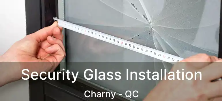  Security Glass Installation Charny - QC
