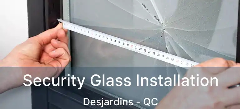  Security Glass Installation Desjardins - QC