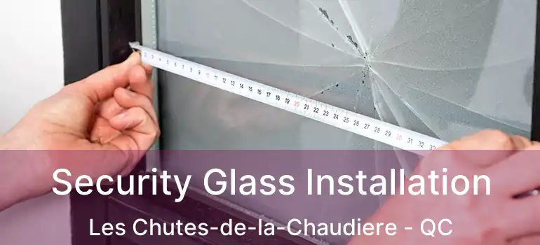  Security Glass Installation Les Chutes-de-la-Chaudiere - QC