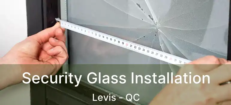  Security Glass Installation Levis - QC