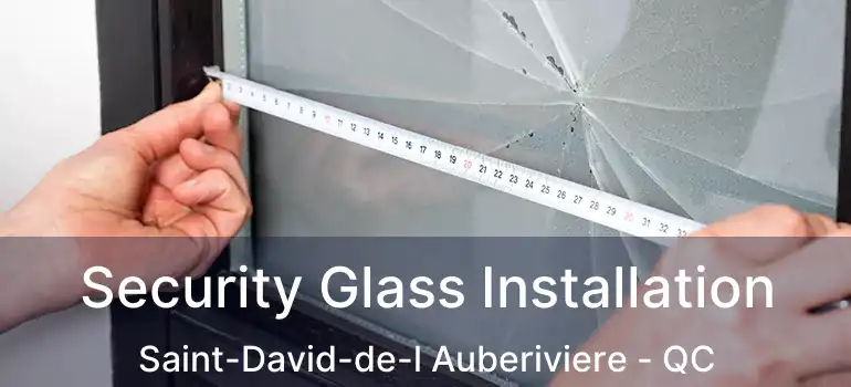  Security Glass Installation Saint-David-de-l Auberiviere - QC