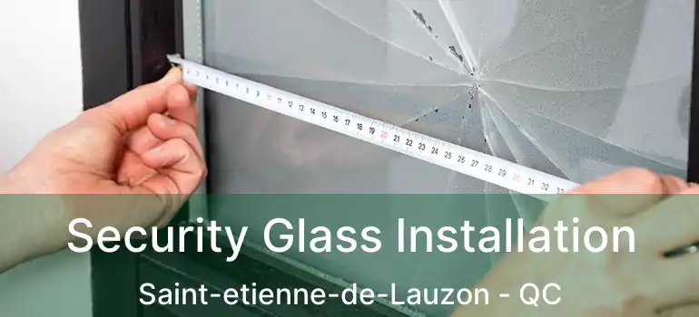  Security Glass Installation Saint-etienne-de-Lauzon - QC