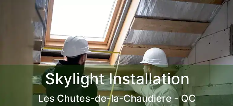  Skylight Installation Les Chutes-de-la-Chaudiere - QC