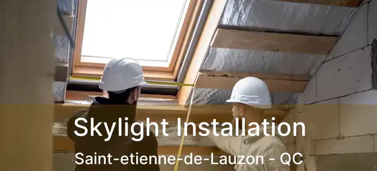  Skylight Installation Saint-etienne-de-Lauzon - QC