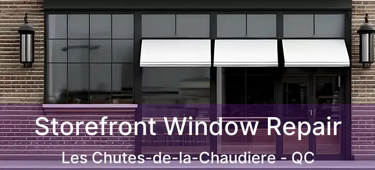  Storefront Window Repair Les Chutes-de-la-Chaudiere - QC