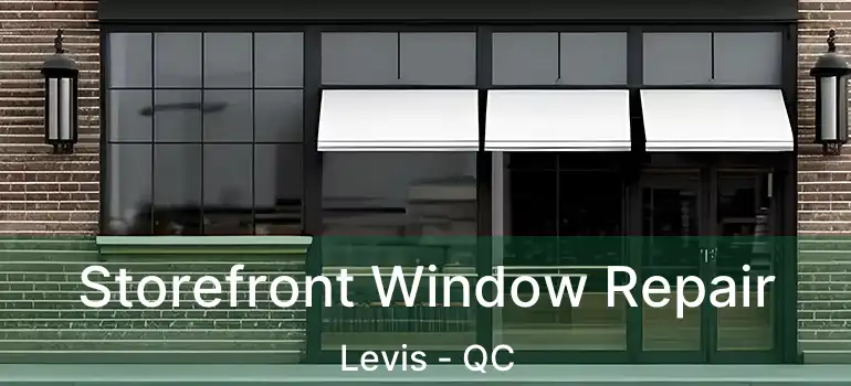  Storefront Window Repair Levis - QC