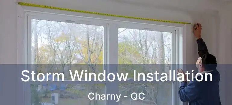  Storm Window Installation Charny - QC