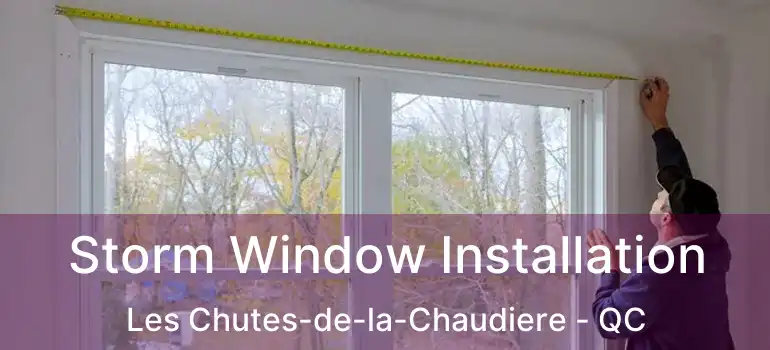  Storm Window Installation Les Chutes-de-la-Chaudiere - QC