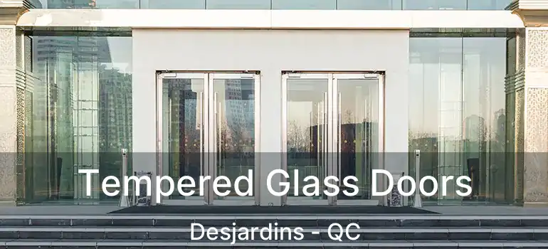  Tempered Glass Doors Desjardins - QC