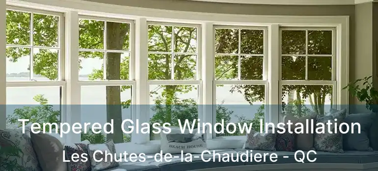  Tempered Glass Window Installation Les Chutes-de-la-Chaudiere - QC