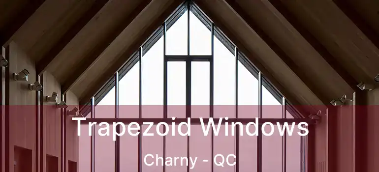  Trapezoid Windows Charny - QC
